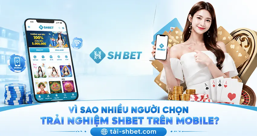 Vì Sao Nhiều Người Chọn Trải Nghiệm SHBET Trên Mobile?